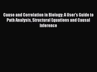 Read Cause and Correlation in Biology: A User's Guide to Path Analysis Structural Equations