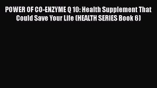 Download POWER OF CO-ENZYME Q 10: Health Supplement That Could Save Your Life (HEALTH SERIES