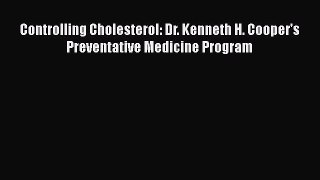 Read Controlling Cholesterol: Dr. Kenneth H. Cooper's Preventative Medicine Program Ebook Free
