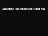 Read A Question of Trust: The BBC Reith Lectures 2002 PDF Free