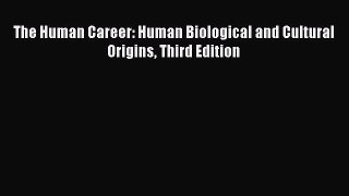 Download The Human Career: Human Biological and Cultural Origins Third Edition PDF Free