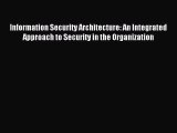 Read Information Security Architecture: An Integrated Approach to Security in the Organization