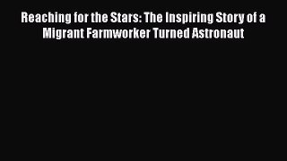 Read Reaching for the Stars: The Inspiring Story of a Migrant Farmworker Turned Astronaut Ebook