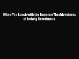 Read When You Lunch with the Emperor: The Adventures of Ludwig Bemelmans Ebook Free