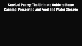 Read Survival Pantry: The Ultimate Guide to Home Canning Preserving and Food and Water Storage
