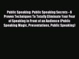 Read Public Speaking: Public Speaking Secrets - 6 Proven Techniques To Totally Eliminate Your