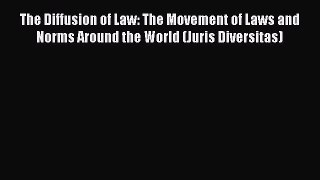 Read The Diffusion of Law: The Movement of Laws and Norms Around the World (Juris Diversitas)