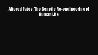 Download Altered Fates: The Genetic Re-engineering of Human Life PDF Online