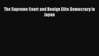 Read The Supreme Court and Benign Elite Democracy in Japan Ebook Free