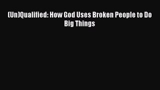 Read (Un)Qualified: How God Uses Broken People to Do Big Things Ebook Online