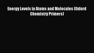 Read Energy Levels in Atoms and Molecules (Oxford Chemistry Primers) Ebook Free