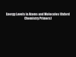 Read Energy Levels in Atoms and Molecules (Oxford Chemistry Primers) Ebook Free