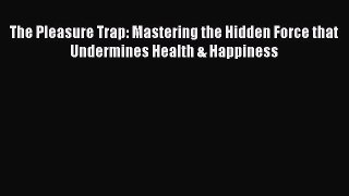 Read The Pleasure Trap: Mastering the Hidden Force that Undermines Health & Happiness PDF Free
