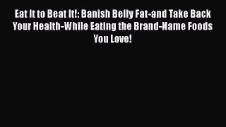 Read Eat It to Beat It!: Banish Belly Fat-and Take Back Your Health-While Eating the Brand-Name