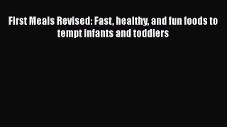 Read First Meals Revised: Fast healthy and fun foods to tempt infants and toddlers Ebook Free