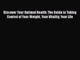 Read Discover Your Optimal Health: The Guide to Taking Control of Your Weight Your Vitality