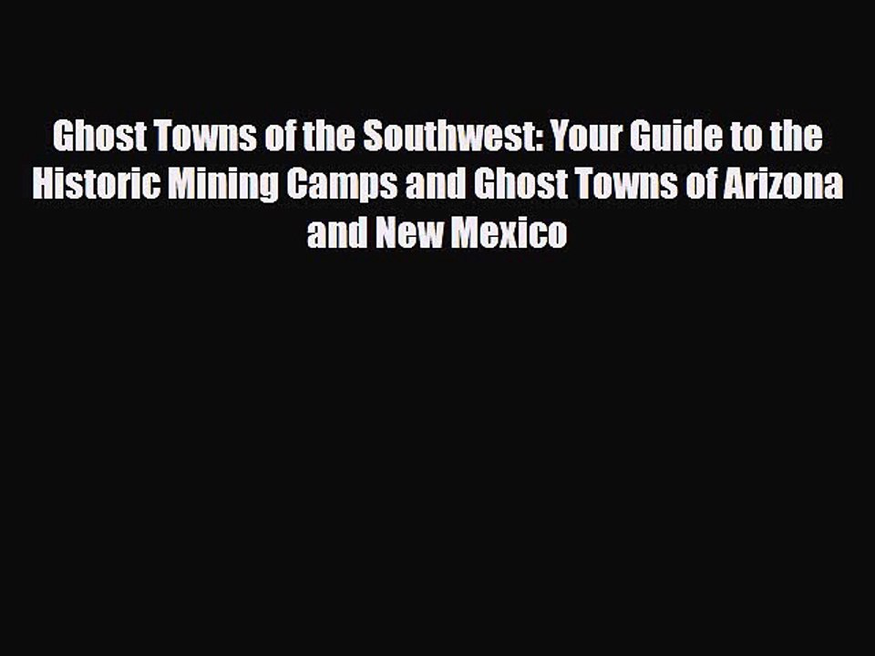 Download Ghost Towns of the Southwest: Your Guide to the Historic Mining Camps and Ghost Towns