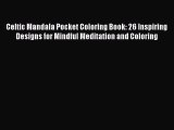 Read Celtic Mandala Pocket Coloring Book: 26 Inspiring Designs for Mindful Meditation and Coloring