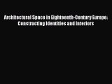 Download Architectural Space in Eighteenth-Century Europe: Constructing Identities and Interiors