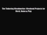 Read The Tinkering Woodworker: Weekend Projects for Work Home & Play PDF Free