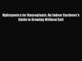 Read Hydroponics for Houseplants: An Indoor Gardener's Guide to Growing Without Soil Ebook