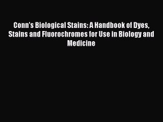 Read Conn's Biological Stains: A Handbook of Dyes Stains and Fluorochromes for Use in Biology