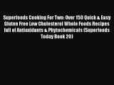 Read Superfoods Cooking For Two: Over 150 Quick & Easy Gluten Free Low Cholesterol Whole Foods