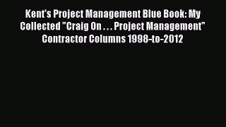 Read Kent's Project Management Blue Book: My Collected Craig On . . . Project Management Contractor