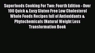 Read Superfoods Cooking For Two: Fourth Edition - Over 190 Quick & Easy Gluten Free Low Cholesterol