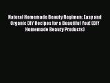 Download Natural Homemade Beauty Regimen: Easy and Organic DIY Recipes for a Beautiful You!