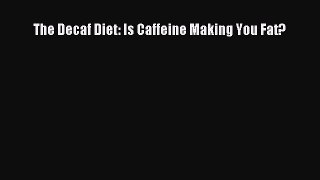 Read The Decaf Diet: Is Caffeine Making You Fat? PDF Free