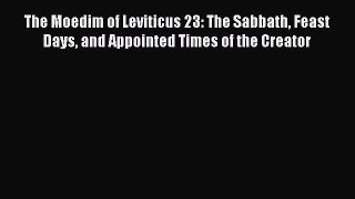 Read The Moedim of Leviticus 23: The Sabbath Feast Days and Appointed Times of the Creator