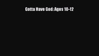 Read Gotta Have God: Ages 10-12 Ebook Free