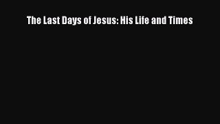 Download The Last Days of Jesus: His Life and Times Ebook Online