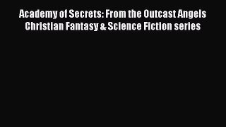 Read Academy of Secrets: From the Outcast Angels Christian Fantasy & Science Fiction series