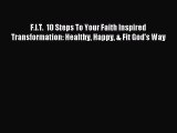 Read F.I.T.  10 Steps To Your Faith Inspired Transformation: Healthy Happy & Fit God's Way