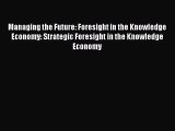 Read Managing the Future: Foresight in the Knowledge Economy: Strategic Foresight in the Knowledge