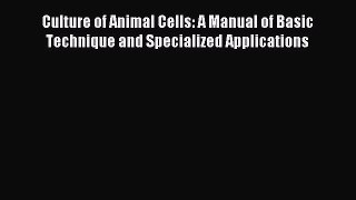 Download Culture of Animal Cells: A Manual of Basic Technique and Specialized Applications