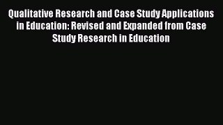 Read Qualitative Research and Case Study Applications in Education: Revised and Expanded from