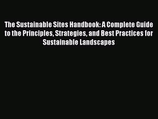 Read The Sustainable Sites Handbook: A Complete Guide to the Principles Strategies and Best
