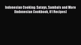 PDF Indonesian Cooking: Satays Sambals and More [Indonesian Cookbook 81 Recipes] Free Books