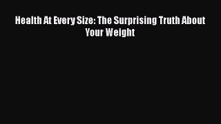 Download Health At Every Size: The Surprising Truth About Your Weight PDF Online