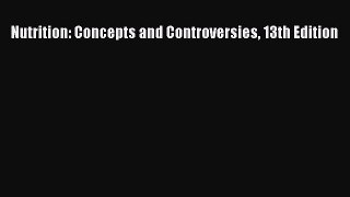 Read Nutrition: Concepts and Controversies 13th Edition Ebook Free