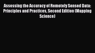 Read Assessing the Accuracy of Remotely Sensed Data: Principles and Practices Second Edition