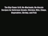 Download The Big-Flavor Grill: No-Marinade No-Hassle Recipes for Delicious Steaks Chicken Ribs