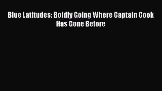 Download Blue Latitudes: Boldly Going Where Captain Cook Has Gone Before Ebook Free
