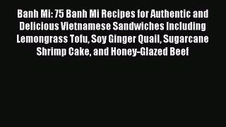 Download Banh Mi: 75 Banh Mi Recipes for Authentic and Delicious Vietnamese Sandwiches Including