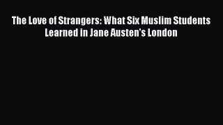 Read The Love of Strangers: What Six Muslim Students Learned in Jane Austen's London Ebook