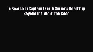 Download In Search of Captain Zero: A Surfer's Road Trip Beyond the End of the Road PDF Online
