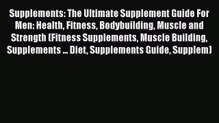 [PDF] Supplements: The Ultimate Supplement Guide For Men: Health Fitness Bodybuilding Muscle